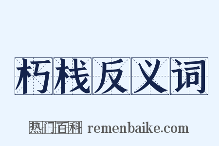 朽栈反义词是什么意思的图片